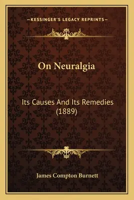 A neuralgiáról: okai és gyógymódjai (1889) - On Neuralgia: Its Causes And Its Remedies (1889)