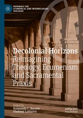 Dekolonial Horizons: A teológia, az ökumenizmus és a szakramentális PRAXIS újragondolása - Decolonial Horizons: Reimagining Theology, Ecumenism and Sacramental PRAXIS