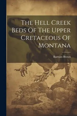 A montanai felső kréta kori Hell Creek rétegek - The Hell Creek Beds Of The Upper Cretaceous Of Montana