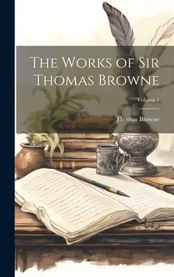 Sir Thomas Browne művei; 1. kötet - The Works of Sir Thomas Browne; Volume 1