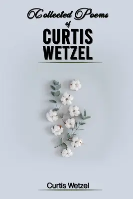 Curtis Wetzel összegyűjtött versei - Collected Poems of Curtis Wetzel