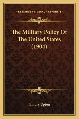 Az Egyesült Államok katonapolitikája (1904) - The Military Policy Of The United States (1904)