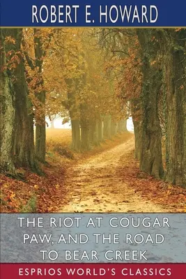 The Riot at Cougar Paw és The Road to Bear Creek (Esprios Classics) - The Riot at Cougar Paw, and The Road to Bear Creek (Esprios Classics)