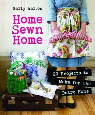 Home Sewn Home: 20 projekt a retró otthonhoz [Mintával (s)] - Home Sewn Home: 20 Projects to Make for the Retro Home [With Pattern(s)]