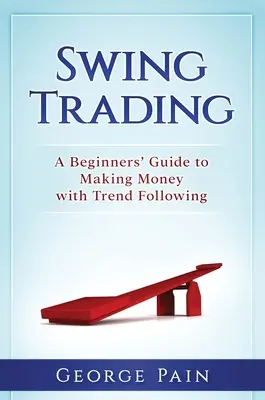 Swing Trading: Kezdők útmutatója a trendkövetéssel való pénzkereséshez - Swing Trading: A Beginners' Guide to making money with trend following