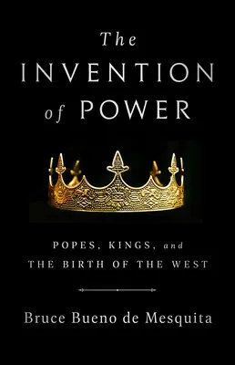 A hatalom feltalálása: Pápák, királyok és a Nyugat születése - The Invention of Power: Popes, Kings, and the Birth of the West