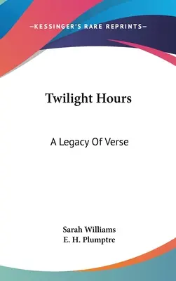 Alkonyi órák: A versek öröksége - Twilight Hours: A Legacy Of Verse