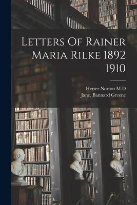 Rainer Maria Rilke levelei 1892 1910 - Letters Of Rainer Maria Rilke 1892 1910