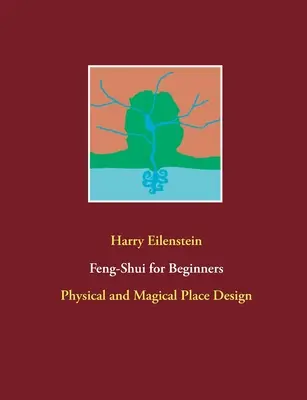 Feng-Shui kezdőknek: Fizikai és mágikus helykialakítás - Feng-Shui for Beginners: Physical and Magical Place Design