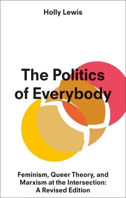 Mindenki politikája: A feminizmus, a queer elmélet és a marxizmus metszéspontjában: Felülvizsgált kiadás - The Politics of Everybody: Feminism, Queer Theory, and Marxism at the Intersection: A Revised Edition