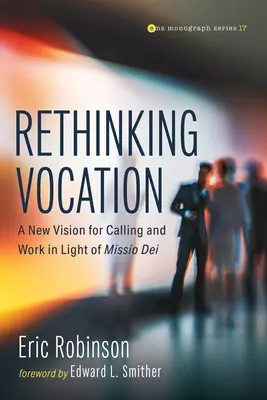 A hivatás újragondolása: A hivatás és a munka új látásmódja a Missio Dei fényében - Rethinking Vocation: A New Vision for Calling and Work in Light of Missio Dei