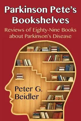 Parkinson Pete könyvespolcai: Parkinson-kórról szóló nyolcvankilenc könyv véleménye - Parkinson Pete's Bookshelves: Reviews of Eighty-Nine Books about Parkinson's Disease