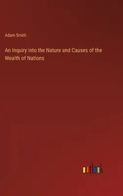 A nemzetek gazdagságának természetét és okait vizsgáló kutatás - An Inquiry into the Nature and Causes of the Wealth of Nations