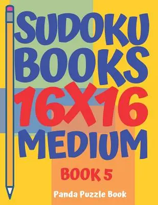 Sudoku könyvek 16 x 16 - közepes méretű - 5. könyv: Sudoku könyvek felnőtteknek - Agyjátékok felnőtteknek - Logikai játékok felnőtteknek - Sudoku Books 16 x 16 - Medium - Book 5: Sudoku Books For Adults - Brain Games For Adults - Logic Games For Adults