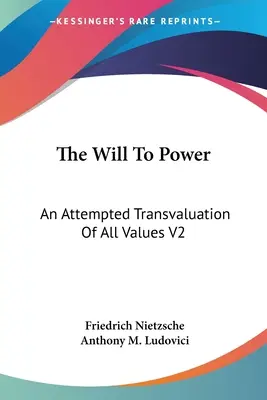 A hatalom akarása: Az összes értékek átértékelésének kísérlete V2: Három és négy könyv (1910) - The Will To Power: An Attempted Transvaluation Of All Values V2: Books Three And Four (1910)