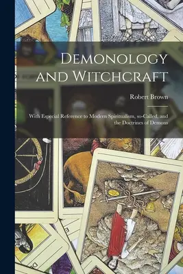 Démonológia és boszorkányság: Különös tekintettel az úgynevezett modern spiritizmusra és a démonokról szóló tanokra - Demonology and Witchcraft: With Especial Reference to Modern Spiritualism, So-called, and the Doctrines of Demons