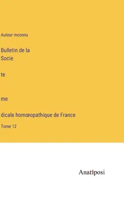 A Francia Homeopátiás Orvosi Társaság Bulletinje: 12. kötet - Bulletin de la Société médicale homoeopathique de France: Tome 12