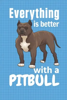 Pitbullal minden jobb: Pitbull kutya rajongóknak - Everything is better with a Pitbull: For Pitbull Dog Fans