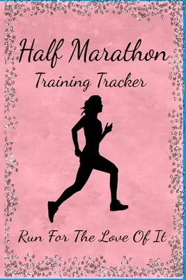 Félmaratoni edzéskövető: Futás a szerelemért - Half Marathon Training Tracker: Run For The Love Of It