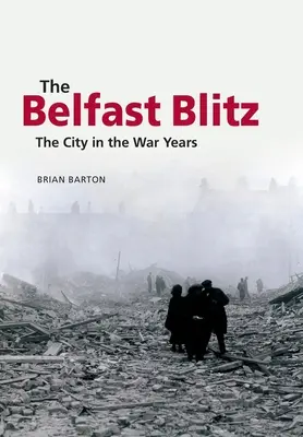 The Belfast Blitz: A város a háborús években - The Belfast Blitz: The City in the War Years