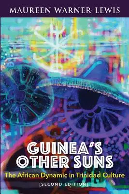 Guinea más napjai: Az afrikai dinamika a trinidadi kultúrában (Második kiadás) - Guinea's Other Suns: The African Dynamic in Trinidad Culture (Second Edition)