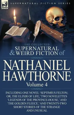 The Collected Supernatural and Weird Fiction of Nathaniel Hawthorne: 4. kötet-Tartalmaz egy regényt: „Septimius Felton; avagy az életelixír”, két regényt: „Septimius Felton; avagy az életelixír”. - The Collected Supernatural and Weird Fiction of Nathaniel Hawthorne: Volume 4-Including One Novel 'Septimius Felton; Or, the Elixir of Life, ' Two Nov