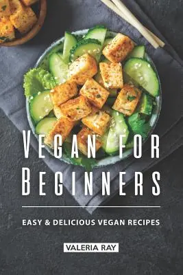 Vegán kezdőknek: Könnyű és finom vegán receptek - Vegan for Beginners: Easy & Delicious Vegan Recipes