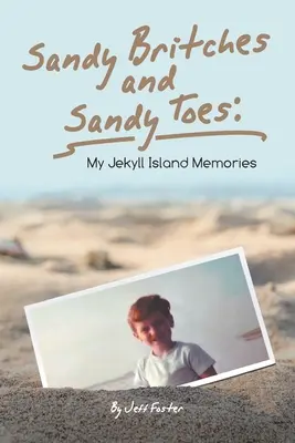 Sandy Britches and Sandy Toes: Jekyll-szigeti emlékeim by Jeff Foster - Sandy Britches and Sandy Toes: My Jekyll Island Memories by Jeff Foster