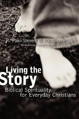 A történet megélése: Bibliai lelkiség mindennapi keresztényeknek - Living the Story: Biblical Spirituality for Everyday Christians