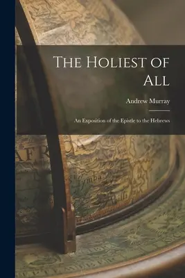 Nejsvětější ze všech: Výklad Listu Židům: Nejsvětější ze všeho. - The Holiest of All: An Exposition of the Epistle to the Hebrews