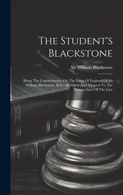 A diák Blackstone-ja: Sir William Blackstone, Knt. angol törvényekhez fűzött kommentárjai, rövidítve és a mai korhoz igazítva. - The Student's Blackstone: Being The Commentaries On The Laws Of England Of Sir William Blackstone, Knt., Abridged And Adapted To The Present Sta