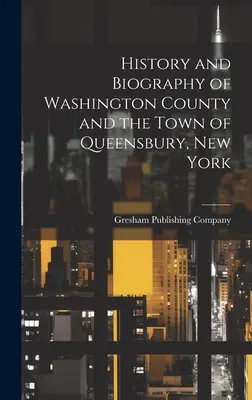 Washington megye és Queensbury városának története és életrajza, New York államban - History and Biography of Washington County and the Town of Queensbury, New York