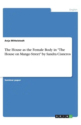 A ház mint női test Sandra Cisneros The House on Mango Street című művében - The House as the Female Body in The House on Mango Street by Sandra Cisneros