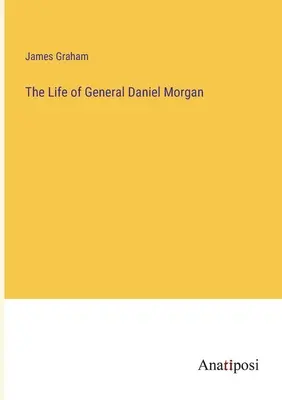 Daniel Morgan tábornok élete - The Life of General Daniel Morgan