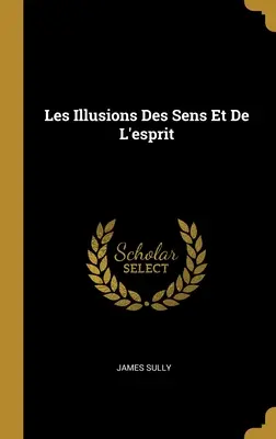 Les Illusions Des Sens Et De L'esprit (Az érzékek és az értelem illúziói) - Les Illusions Des Sens Et De L'esprit