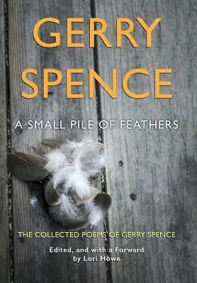 Egy kis halom toll: Gerry Spence összegyűjtött versei - A Small Pile of Feathers: The Collected Poems of Gerry Spence