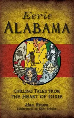 Hátborzongató Alabama: Hátborzongató történetek Dixie szívéből - Eerie Alabama: Chilling Tales from the Heart of Dixie