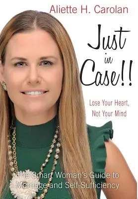 Csak a biztonság kedvéért!! Veszítsd el a szíved, ne az eszed: Az okos nő útmutatója a házassághoz és az önellátáshoz - Just In Case!! Lose Your Heart, Not Your Mind: The Smart Woman's Guide to Marriage and Self-Sufficiency