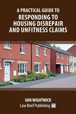 Gyakorlati útmutató a lakhatás romlásával és alkalmatlanságával kapcsolatos igények megválaszolásához - A Practical Guide to Responding to Housing Disrepair and Unfitness Claims