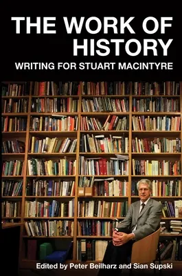 A történelem munkája: Írás Stuart MacIntyre számára - The Work of History: Writing for Stuart MacIntyre