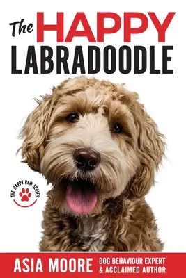 A boldog labradorkutya: A teljes gondozás, képzés és boldogság útmutatója - The Happy Labradoodle: The Complete Care, Training & Happiness Guide