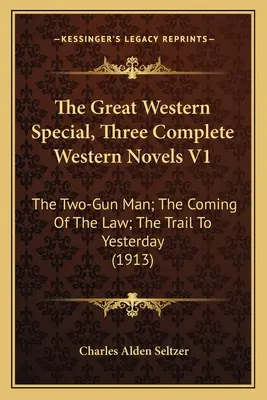 The Great Western Special, Három teljes westernregény V1: A kétlövetű ember; A törvény eljövetele; A tegnaphoz vezető út - The Great Western Special, Three Complete Western Novels V1: The Two-Gun Man; The Coming Of The Law; The Trail To Yesterday