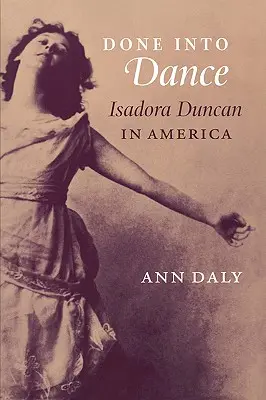 Done Into Dance: Isadora Duncan Amerikában - Done Into Dance: Isadora Duncan in America