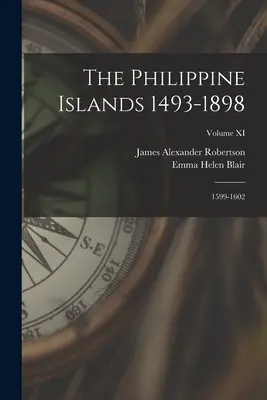 A Fülöp-szigetek 1493-1898: 1599-1602; XI. kötet - The Philippine Islands 1493-1898: 1599-1602; Volume XI