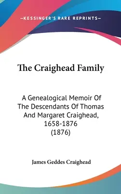 A Craighead család: Thomas és Margaret Craighead leszármazottainak genealógiai emlékkönyve, 1658-1876 (1876) - The Craighead Family: A Genealogical Memoir Of The Descendants Of Thomas And Margaret Craighead, 1658-1876 (1876)