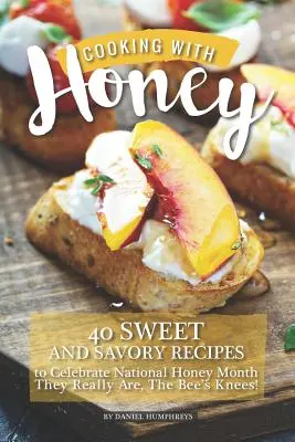 Főzés mézzel: 40 édes és sós recept a nemzeti mézhónap megünneplésére - Tényleg ők a méhek térdei! - Cooking with Honey: 40 Sweet and Savory Recipes to Celebrate National Honey Month - They Really Are, the Bee's Knees!