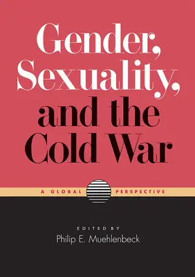 A nemek, a szexualitás és a hidegháború: globális perspektíva - Gender, Sexuality, and the Cold War: A Global Perspective