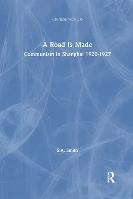 A Road Is Made: A kommunizmus Sanghajban 1920-1927 - A Road Is Made: Communism in Shanghai 1920-1927