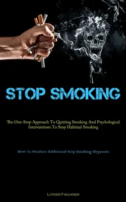 Stop Smoking: The One-Stop Approach To Quitting Smoking And Psychological Interventions To Stop Habitual Smoking (How To Produce Add