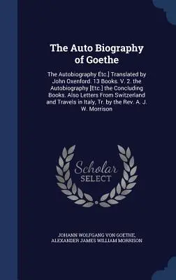 Goethe automatikus életrajza: The Autobiography tc.] Fordította John Oxenford. 13 könyv. V. 2. Az önéletrajz [Etc.] a befejező könyvek. Al - The Auto Biography of Goethe: The Autobiography tc.] Translated by John Oxenford. 13 Books. V. 2. the Autobiography [Etc.] the Concluding Books. Al